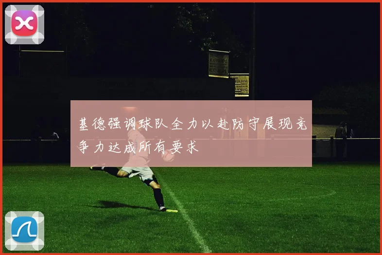基德强调球队全力以赴防守展现竞争力达成所有要求