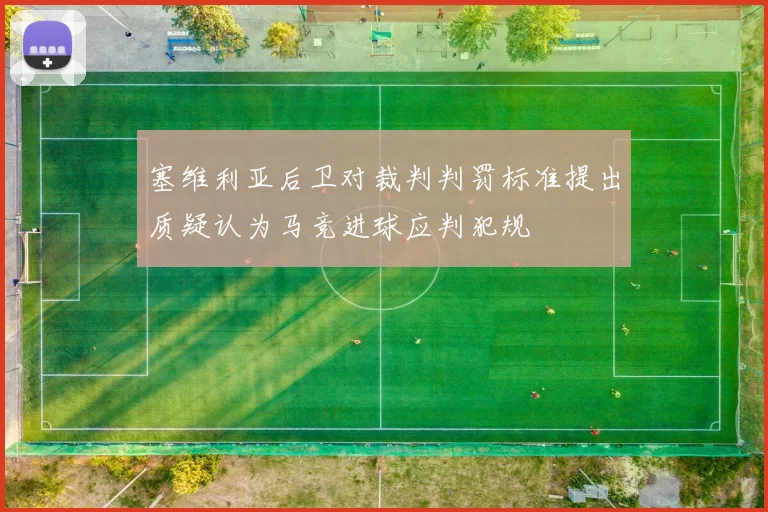 塞维利亚后卫对裁判判罚标准提出质疑认为马竞进球应判犯规