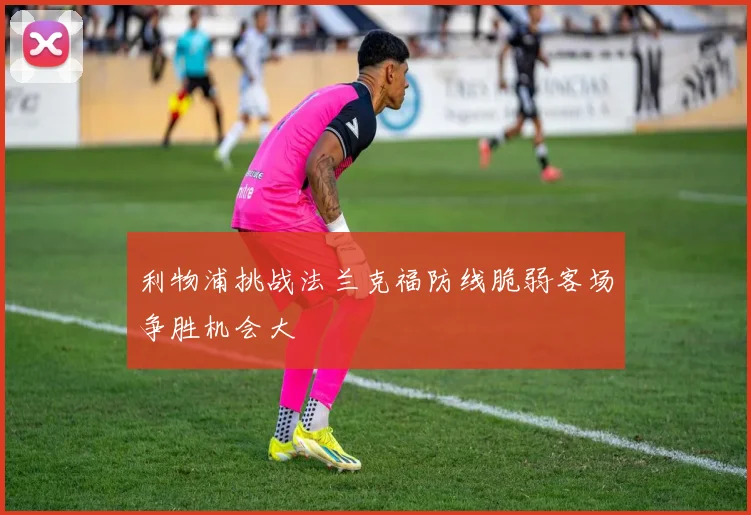 利物浦挑战法兰克福防线脆弱客场争胜机会大