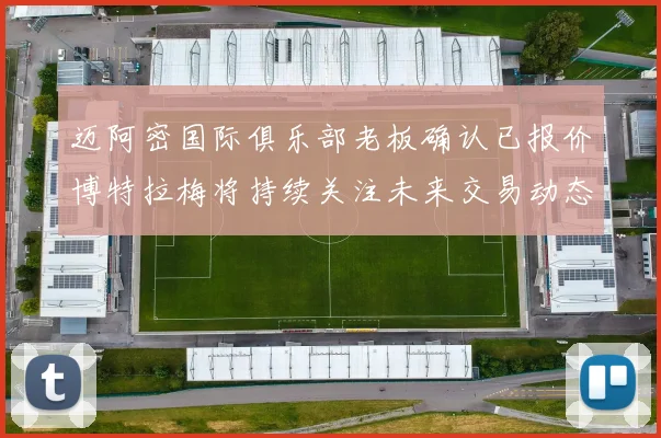 迈阿密国际俱乐部老板确认已报价博特拉梅将持续关注未来交易动态