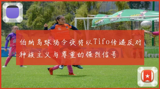 伯纳乌球场今夜将以Tifo传递反对种族主义与尊重的强烈信号